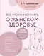 Все, что нужно знать о женском здоровье. 1000 ответов на самые актуальные вопросы - фото 1