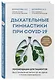 Дыхательные гимнастики при COVID-19. Рекомендации для пациентов. Восстановление легких до, во время и после коронавируса - фото 3