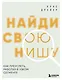 Найди свою нишу. Как преуспеть, работая в узком сегменте - фото 1