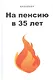 На пенсию в 35 лет - фото 1