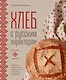Хлеб с русским характером. Традиции ремесленного хлебопечения и рецепты на закваске - фото 1