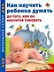 Как научить ребенка думать до того, как он научиться говорить - фото 1