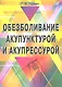 Обезболивание акупунктурой и акупрессурой: руководство по самолечению - фото 1