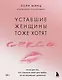 Уставшие женщины тоже хотят секса. Книга для тех, кто слишком занят для любви, но не планирует сдаваться - фото 1