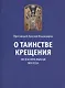 О таинстве Крещения: Огласительная беседа. Прот. Артемий Владимиров - фото 1