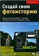 Создай свою фотоисторию. Делимся воспоминаниями с помощью Photoshop Elements и цифровой камеры - фото 1