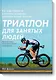 Триатлон для занятых людей. Как подготовиться к Ironman, не жертвуя работой и личной жизнью - фото 1