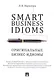 Smart Business Idioms. Оригинальные бизнес-идиомы. - фото 1