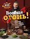 Вообще огонь! Самые горячие рецепты мяса, птицы и рыбы от Александра Бона - фото 1