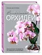 Великолепные орхидеи. Практичное руководство по уходу для начинающих - фото 3