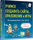 Программирование для детей. Учимся создавать сайты, приложения и игры. HTML, CSS и JavaScript - фото 2