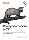 Конкурентность в C#. Асинхронное, параллельное и многопоточное программирование. 2-е межд. изд. - фото 1