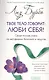 Твое тело говорит: люби себя! Самая полная книга по метафизике болезней и недугов - фото 1