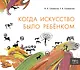 Когда искусство было ребёнком - фото 1