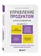 Управление продуктом для UX-специалистов. От дизайна интерфейсов к успешному развитию в мире продуктов - фото 3