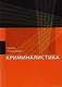 Криминалистика. Учебник для студентов вузов, обучающихся по направлению подготовки "Юриспруденция" - фото 1