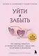 Уйти и забыть. Как навсегда избавиться от последствий общения с нарциссами, газлайтерами и абьюзерами - фото 1