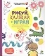 Рисуй, калякай и играй. Увлекательный альбом для развития творческих способностей и подготовки руки к письму - фото 1