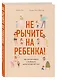 Не рычите на ребенка! Как воспитывать с любовью, даже когда нет сил - фото 3