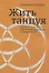 Жить танцуя. Интегральный танец для терапии, творчества и саморазвития - фото 1