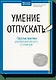 Умение отпускать. Простые практики для обретения легкости и оптимизма - фото 1