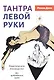 Тантра левой руки. Практическое руководство. Для пробужденных людей - фото 1