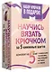 Научись вязать крючком за 5 книжных шагов. Набор крючков в подарок - фото 3
