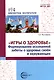 Игры о здоровье. Формирование осознанной заботы о здоровье своем и окружающих - фото 1