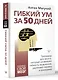 Гибкий ум за 50 дней. Тренажер для мозга, который развивает гибкость мышления, укрепляет память и внимание - фото 3