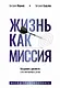 Жизнь как миссия. Создавать ценности, а не имитировать успех - фото 1