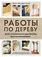 Работы по дереву. Курс столярного мастерства для начинающих - фото 1