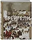 Брейгели. Жизнь и творчество в 500 иллюстрациях - фото 3