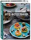 Фуд-фотография. От простых до безупречных снимков. 2-е издание - фото 3