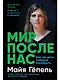 Мир после нас: Как не дать планете погибнуть - фото 1
