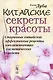 Китайские секреты красоты: Старинные китайские эффективные рецепты омолаживающих косметических средс - фото 1