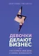 Девочки делают бизнес. Или как открыть свое дело и начать зарабатывать - фото 1