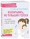 Воспитывать, не повышая голоса. Как вернуть себе спокойствие, а детям - детство - фото 3