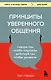 Принципы уверенного общения. Говори так, чтобы слушали, действуй так, чтобы уважали - фото 1