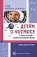 Детям о космосе и Юрии Гагарине - первом космонавте Земли. Беседы, досуги, рассказы - фото 1