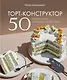 Торт-конструктор. 50 вариантов собрать свой торт - фото 1