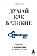 Думай как великие. Говорим с мыслителями о самом важном - фото 1