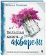 Большая книга акварели. Руководство для начинающих художников - фото 3