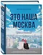 Это наша Москва. Истории о городе, в который невозможно не влюбиться - фото 3