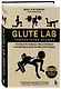 Glute Lab. Лаборатория ягодиц. Полное руководство силовых тренировок для развития ягодиц - фото 3