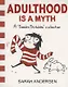 Adulthood Is a Myth : A Sarahs Scribbles Collection - фото 1