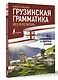 Грузинская грамматика без репетитора. Все сложности в простых схемах - фото 3