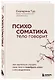 Психосоматика: тело говорит. Как научиться слушать свое тело и подобрать ключ к его исцелению - фото 3