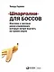 Шпаргалки для боссов: Жесткие и честные уроки управления, которые лучше выучить на чужом опыте - фото 1