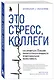 Это стресс, коллеги. Как справиться с 8 видами рабочего стресса и приобрести профессиональную жизнестойкость - фото 3
