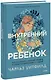 Внутренний ребенок. Как исцелить детские травмы и обрести гармонию с собой - фото 1